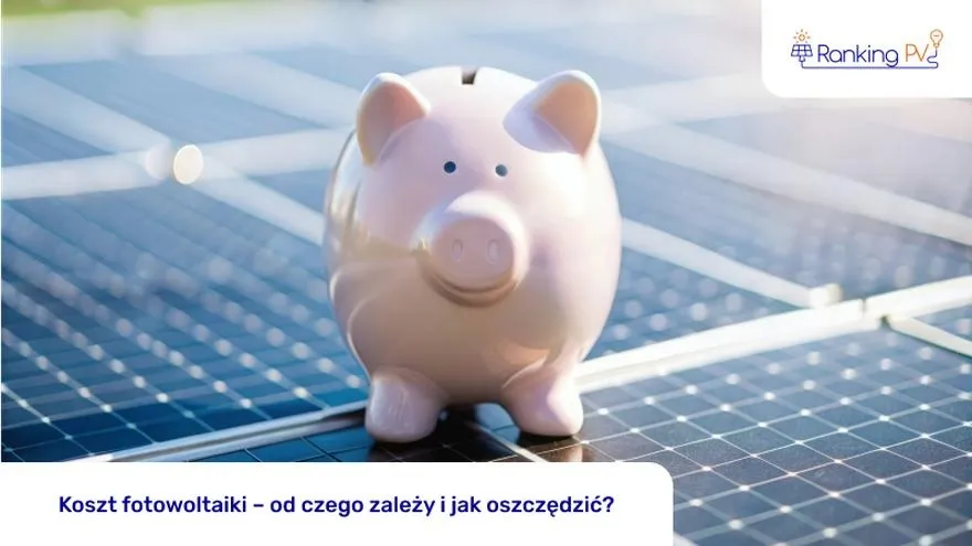 Ile zapłacisz za fotowoltaikę i ile zaoszczędzisz na instalacji